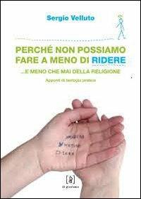 Perché non possiamo fare a meno di ridere... e meno che mai della religione. Appunti di teologia pratica - Sergio Velluto - Libro Di Girolamo 2009, Di santa ragione | Libraccio.it