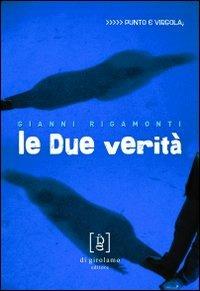 Le due verità - Gianni Rigamonti - Libro Di Girolamo 2010, Punto e virgola | Libraccio.it