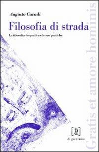 Filosofia di strada. La filosofia-in-pratica e le sue pratiche - Augusto Cavadi - Libro Di Girolamo 2010, Gratis et amore hominis | Libraccio.it
