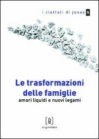 Le trasformazioni delle famiglie. Amori liquidi e nuovi legami - Giovanni Mierolo - Libro Di Girolamo 2010, I ciottoli di Jonas | Libraccio.it