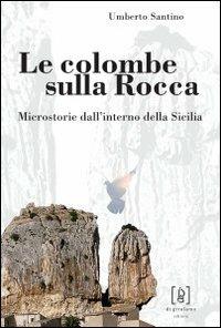 Le colombe sulla Rocca. Microstorie dall'interno della Sicilia - Umberto Santino - Libro Di Girolamo 2010, Quadrante | Libraccio.it