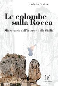 Le colombe sulla Rocca. Microstorie dall'interno della Sicilia - Umberto Santino - Libro Di Girolamo 2010, Quadrante | Libraccio.it