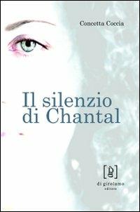 Il silenzio di Chantal - Concetta Coccia - Libro Di Girolamo 2010, Le opere e i giorni | Libraccio.it