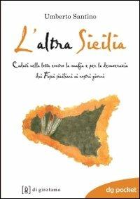 L' altra Sicilia. Caduti nella lotta contro la mafia e per la democrazia dai fasci siciliani ai nostri giorni - Umberto Santino - Libro Di Girolamo 2010, DG Pocket | Libraccio.it