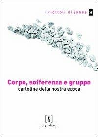Corpo, sofferenza e gruppo. Cartoline della nostra epoca  - Libro Di Girolamo 2010, I ciottoli di Jonas | Libraccio.it