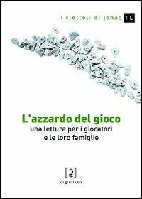 L' azzardo del gioco. Una lettura per i giocatori e le loro famiglie - Paola Gottardis - Libro Di Girolamo 2010, I ciottoli di Jonas | Libraccio.it