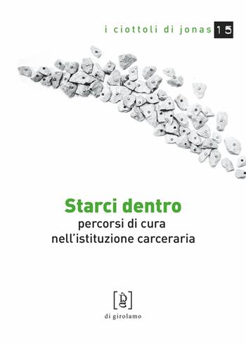 Starci dentro. Percorsi di cura nell'istituzione carceraria - Luca Ciusani, Lisa Misesti - Libro Di Girolamo 2013, I ciottoli di Jonas | Libraccio.it