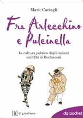 Fra Arlecchino e Pulcinella. La cultura politica degli italiani nell'Età di Berlusconi