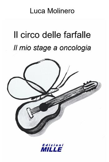 Il circo delle farfalle. Il mio stage a oncologia - Luca Molinero - Libro Edizioni Mille 1900 | Libraccio.it