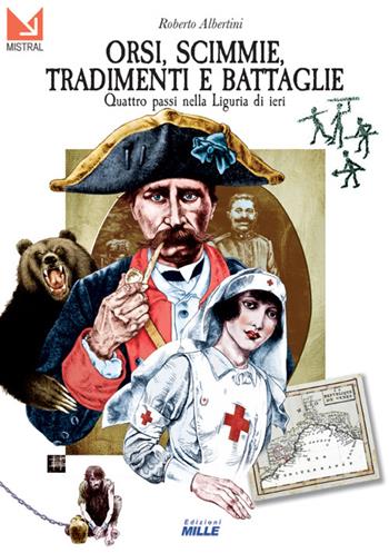 Orsi, scimmie, tradimenti e battaglie. Quattro passi nella Liguria di ieri - Roberto Albertini - Libro Edizioni Mille 1900 | Libraccio.it