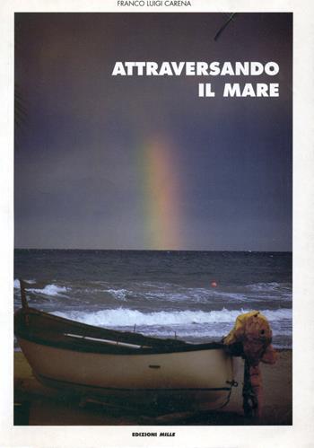 Attraversando il mare - Franco Luigi Carena - Libro Edizioni Mille 2002 | Libraccio.it