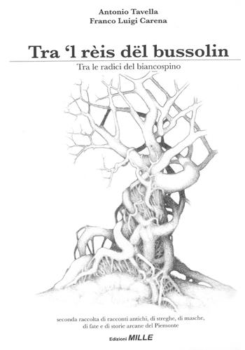 Tra 'l rèis dël bussolin-Tra le radici del biancospino. Seconda raccolta di racconti antichi, di streghe, di masche, di fiabe e di storie arcane del Piemonte - Antonio Tavella - Libro Edizioni Mille 2014 | Libraccio.it