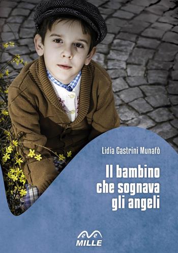 Il bambino che sognava gli angeli - Lidia Castrini Munafò - Libro Edizioni Mille 2014 | Libraccio.it