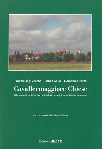 Cavallermaggiore chiese. Alla scoperta delle nostre radici storiche, religiose, artistiche e culturali - Franco Luigi Carena, Enrico Gallo, Domenico Racca - Libro Edizioni Mille 2014 | Libraccio.it