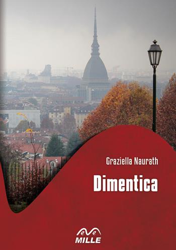 Dimentica - Graziella Naurath - Libro Edizioni Mille 2015 | Libraccio.it