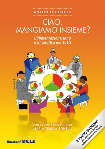 Ciao, mangiamo insieme? L'alimentazione sana e di qualità per tutti - Antonio Dorigo, M. Teresa Tonelli - Libro Edizioni Mille 2015 | Libraccio.it