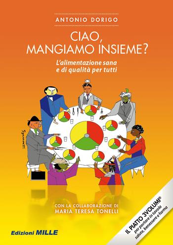 Ciao, mangiamo insieme? L'alimentazione sana e di qualità per tutti - Antonio Dorigo, M. Teresa Tonelli - Libro Edizioni Mille 2015 | Libraccio.it