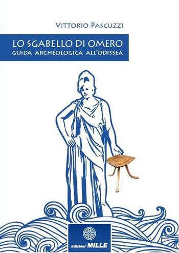 Lo sgabello di Omero. Guida archeologica all’Odissea - Vittorio Pascuzzi - Libro Edizioni Mille 1900 | Libraccio.it