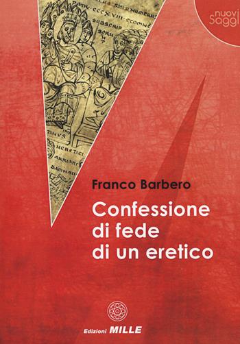 Confessione di fede di un eretico - Franco Barbero - Libro Edizioni Mille 2018, Nuovi saggi | Libraccio.it