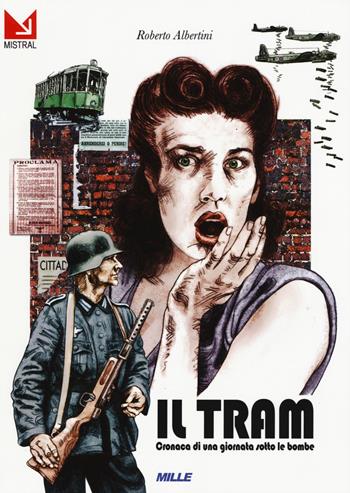 Il tram. Cronaca di una giornata sotto le bombe - Roberto Albertini - Libro Edizioni Mille 2019 | Libraccio.it