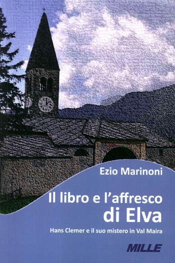 Il libro e l'affresco di Elva. Hans Clemer e il suo mistero in Val Maira - Ezio Marinoni - Libro Edizioni Mille 2020 | Libraccio.it