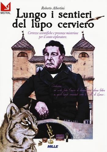 Lungo i sentieri del lupo cerviero. Certezze scientifiche e presenze misteriose per il conte-esploratore - Roberto Albertini - Libro Edizioni Mille 2019 | Libraccio.it