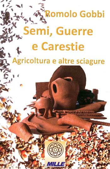 Semi, guerre e carestie. Agricoltura e altre sciagure - Romolo Gobbi - Libro Edizioni Mille 2020 | Libraccio.it