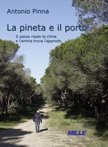 La Pineta e il Porto. Il passo risale la china e l'anima trova l'approdo - Antonio Pinna - Libro Edizioni Mille 2020 | Libraccio.it