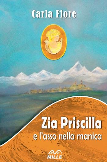 Zia Priscilla e l'asso nella manica. Nuova ediz. - Carla Fiore - Libro Edizioni Mille 2020 | Libraccio.it