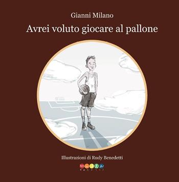Avrei voluto giocare a pallone - Gianni Milano - Libro Edizioni Mille 2020 | Libraccio.it
