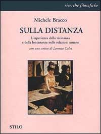 Sulla distanza. L'esperienza della vicinanza e della lontananza nelle relazioni umane - Michele Bracco - Libro Stilo Editrice 2003, Filosofia | Libraccio.it