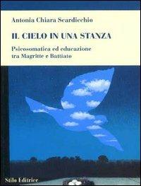 Il cielo in una stanza. Psicosomatica ed educazione tra Magritte e Battiato - Antonia Chiara Scardicchio - Libro Stilo Editrice 2005, Vita sociale | Libraccio.it