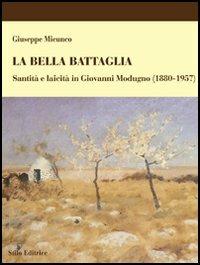 La bella battaglia. Santità e laicità in Giovanni Modugno (1880-1957) - Giuseppe Micunco - Libro Stilo Editrice 2006, Religione | Libraccio.it