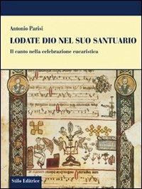 Lodate Dio nel suo santuario. Il canto nella celebrazione eucaristica - Antonio Parisi - Libro Stilo Editrice 2007, Religione | Libraccio.it