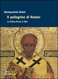 Il pellegrino di Rostov. La Chiesa russa in Bari - Mariagraziella Belloli - Libro Stilo Editrice 2008, Storia e territorio | Libraccio.it
