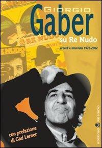 Giorgio Gaber su Re Nudo. Articoli e interviste 1972-2002. Con DVD  - Libro Re Nudo 2007 | Libraccio.it