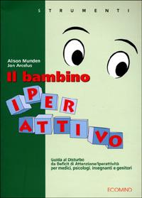 Il bambino iperattivo. Guida al disturbo da deficit di attenzione/iperattività per medici, psicologi, insegnanti e genitori - Alison Munden, Jon Arcelus - Libro Ecomind 2009, Strumenti | Libraccio.it