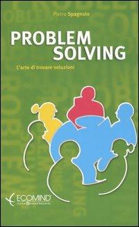 Problem solving. L'arte di trovare soluzioni - Pietro Spagnulo - Libro Ecomind 2009 | Libraccio.it