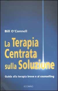 La terapia centrata sulla soluzione. Guida alla terapia breve e al counselling - Bill O'Connell - Libro Ecomind 2009, Risorse | Libraccio.it