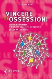 Vincere le ossessioni. Capire e affrontare il disturbo ossessivo-compulsivo - Gabriele Melli - Libro Ecomind 2009, Risorse | Libraccio.it