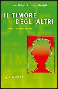 Il timore degli altri. Vincere la fobia sociale - Laura Bislenghi, Nicola Marsigli - Libro Ecomind 2009, Risorse | Libraccio.it