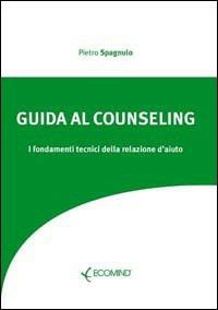 Guida al counseling. I fondamenti tecnici della relazione d'aiuto - Pietro Spagnulo - Libro Ecomind 2009, Strumenti | Libraccio.it