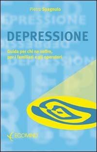 Depressione. Guida per chi ne soffre, per i familiari e gli operatori - Pietro Spagnulo - Libro Ecomind 2009 | Libraccio.it