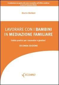 Lavorare con i bambini in mediazione familiare. Guida pratica per counselor e genitori - Martin Herbert - Libro Ecomind 2009 | Libraccio.it