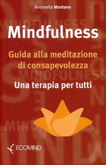 Mindfulness. Guida alla meditazione di consapevolezza. Una terapia per tutti - Antonella Montano - Libro Ecomind 2009, Psicoeducazionale | Libraccio.it