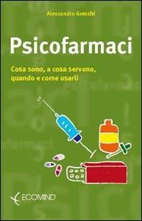 Psicofarmaci. Cosa sono, a cosa servono, quando usarli - Alessandro Grecchi - Libro Ecomind 2009, Psicoeducazionale | Libraccio.it