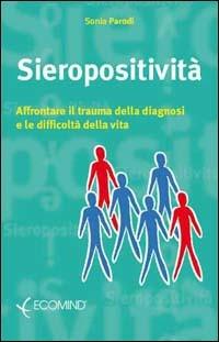Sieropositività. Affrontare il trauma della diagnosi e la difficoltà della vita - Sonia Parodi - Libro Ecomind 2009, Psicoeducazionale | Libraccio.it