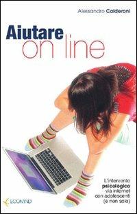 Aiutare on line. L'intervento psicologico via internet con adolescenti (e non solo) - Alessandro Calderoni - Libro Ecomind 2009, Psicoeducazionale | Libraccio.it