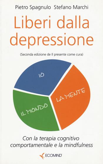 Liberi dalla depressione con la terapia cognitivo comportamentale e la mindfulness - Pietro Spagnulo, Stefano Marchi - Libro Ecomind 2014 | Libraccio.it