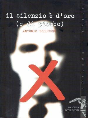 Il silenzio è d'oro (e di piombo) - Antonio Roccuzzo - Libro Gaffi Editore in Roma 2004, Sassi | Libraccio.it